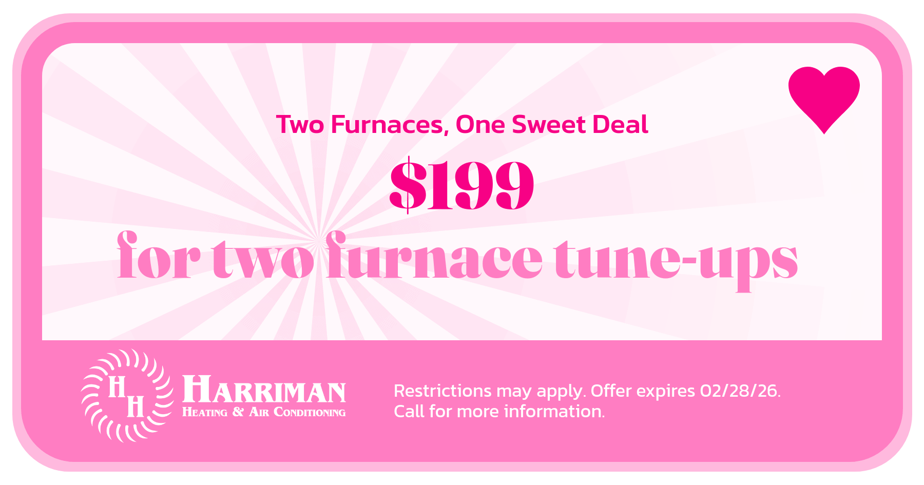 $199 For Two Furnace Tune-Ups. Restrictions may apply. Expires 02/28/26. Call for more information.